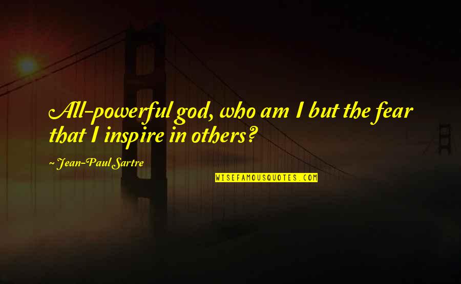 God Inspire Quotes By Jean-Paul Sartre: All-powerful god, who am I but the fear