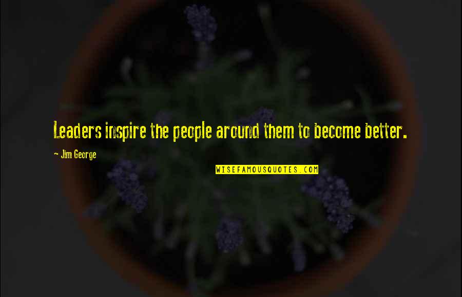 God Inspire Quotes By Jim George: Leaders inspire the people around them to become