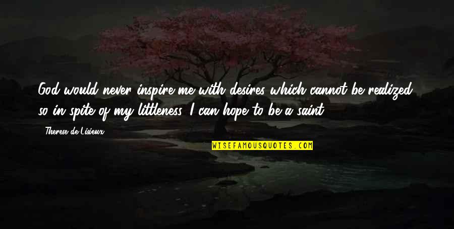God Inspire Quotes By Therese De Lisieux: God would never inspire me with desires which