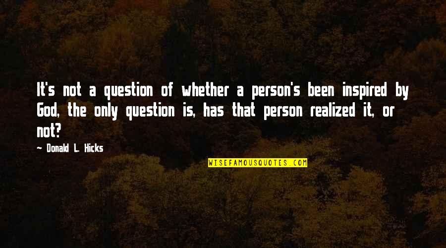 God Inspired Quotes By Donald L. Hicks: It's not a question of whether a person's