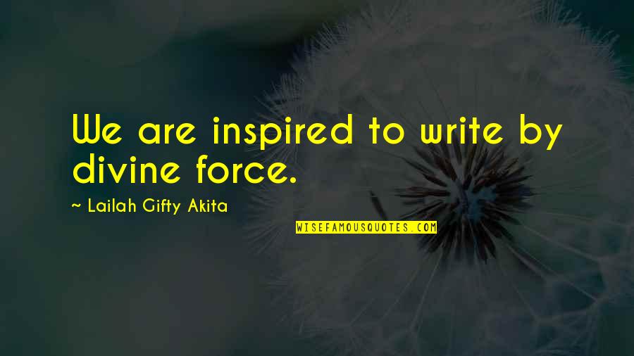 God Inspired Quotes By Lailah Gifty Akita: We are inspired to write by divine force.