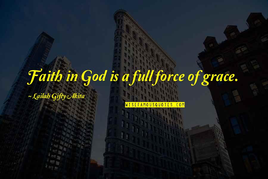 God Inspired Quotes By Lailah Gifty Akita: Faith in God is a full force of