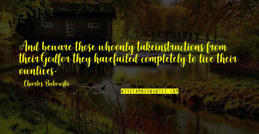 God Instructions Quotes By Charles Bukowski: And beware those whoonly takeinstructions from theirGodfor they God Instructions Quotes By Charles Bukowski: And beware those whoonly takeinstructions from theirGodfor they