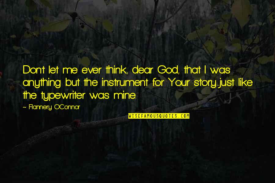 God Instrument Quotes By Flannery O'Connor: Don't let me ever think, dear God, that