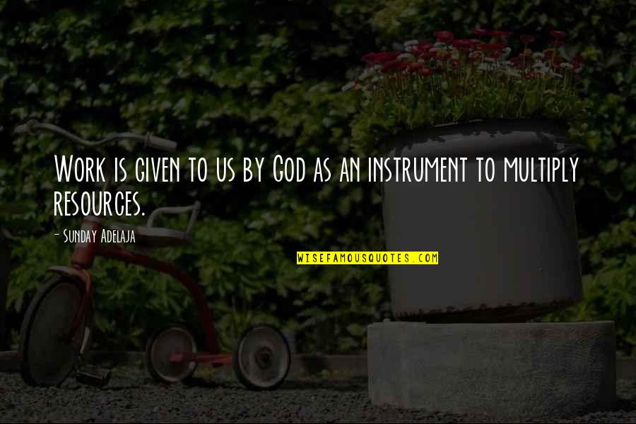 God Instrument Quotes By Sunday Adelaja: Work is given to us by God as