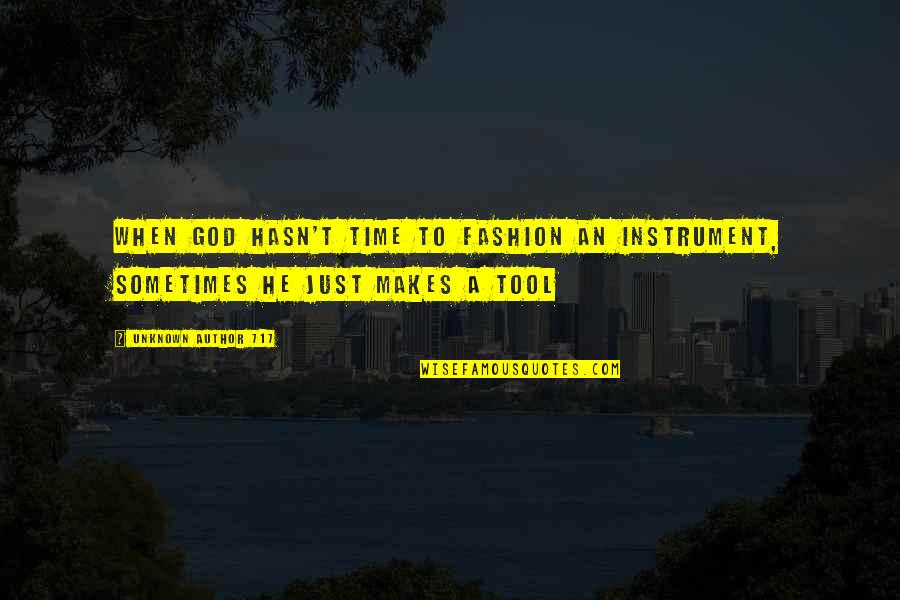 God Instrument Quotes By Unknown Author 717: when god hasn't time to fashion an instrument,