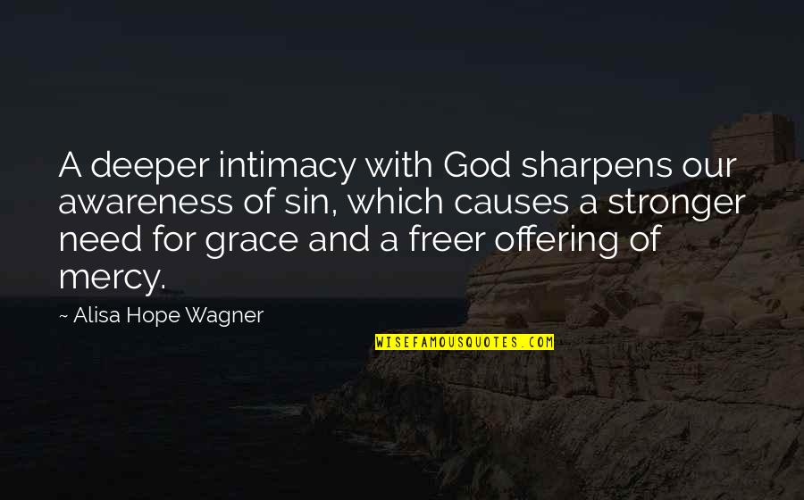 God Intimacy Quotes By Alisa Hope Wagner: A deeper intimacy with God sharpens our awareness