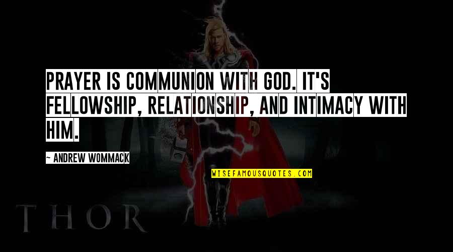 God Intimacy Quotes By Andrew Wommack: Prayer is communion with God. It's fellowship, relationship,