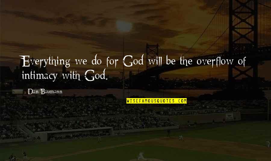 God Intimacy Quotes By Dan Baumann: Everything we do for God will be the
