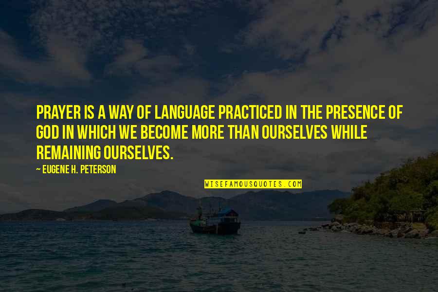 God Intimacy Quotes By Eugene H. Peterson: Prayer is a way of language practiced in