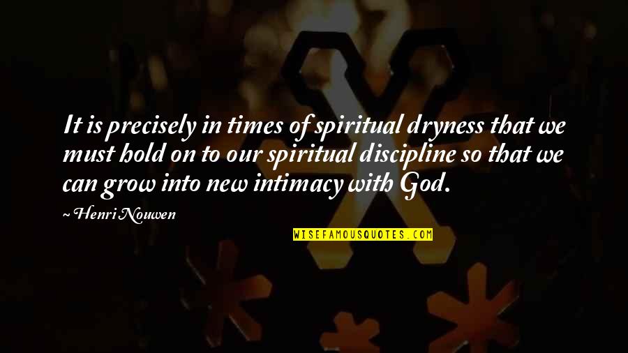 God Intimacy Quotes By Henri Nouwen: It is precisely in times of spiritual dryness