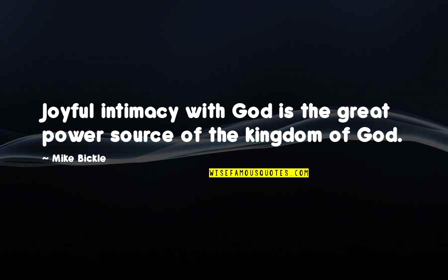 God Intimacy Quotes By Mike Bickle: Joyful intimacy with God is the great power