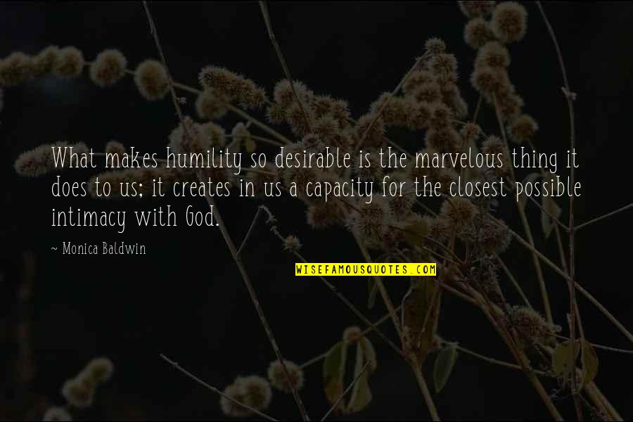 God Intimacy Quotes By Monica Baldwin: What makes humility so desirable is the marvelous