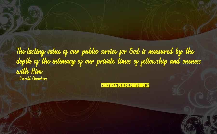 God Intimacy Quotes By Oswald Chambers: The lasting value of our public service for