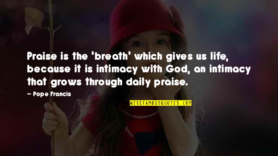 God Intimacy Quotes By Pope Francis: Praise is the 'breath' which gives us life,