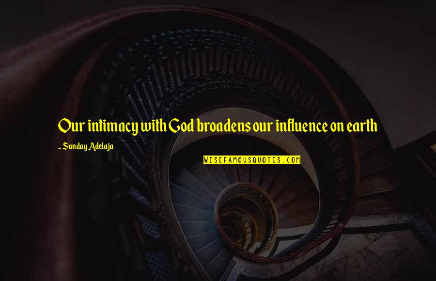 God Intimacy Quotes By Sunday Adelaja: Our intimacy with God broadens our influence on