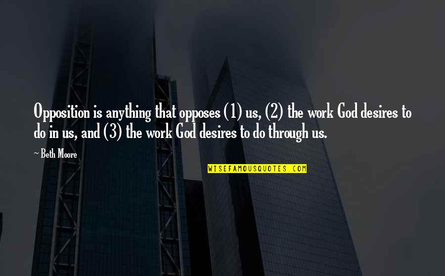God Is 1 Quotes By Beth Moore: Opposition is anything that opposes (1) us, (2)