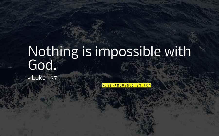 God Is 1 Quotes By Luke 1 37: Nothing is impossible with God.