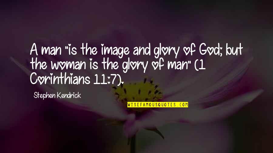 God Is 1 Quotes By Stephen Kendrick: A man "is the image and glory of