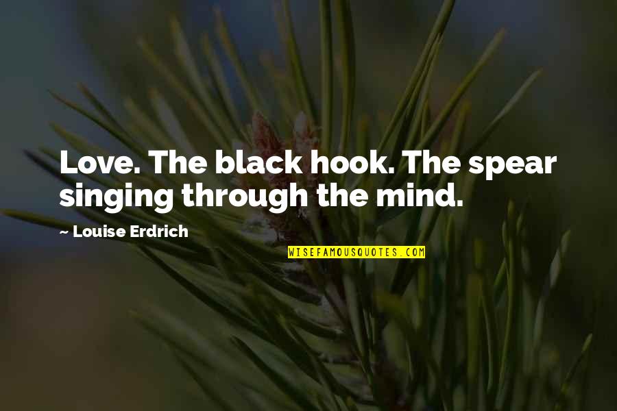 God Is A Comedian Quotes By Louise Erdrich: Love. The black hook. The spear singing through God Is A Comedian Quotes By Louise Erdrich: Love. The black hook. The spear singing through