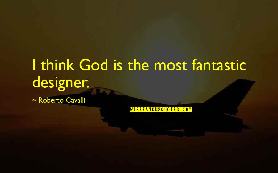 God Is A Designer Quotes By Roberto Cavalli: I think God is the most fantastic designer. God Is A Designer Quotes By Roberto Cavalli: I think God is the most fantastic designer.