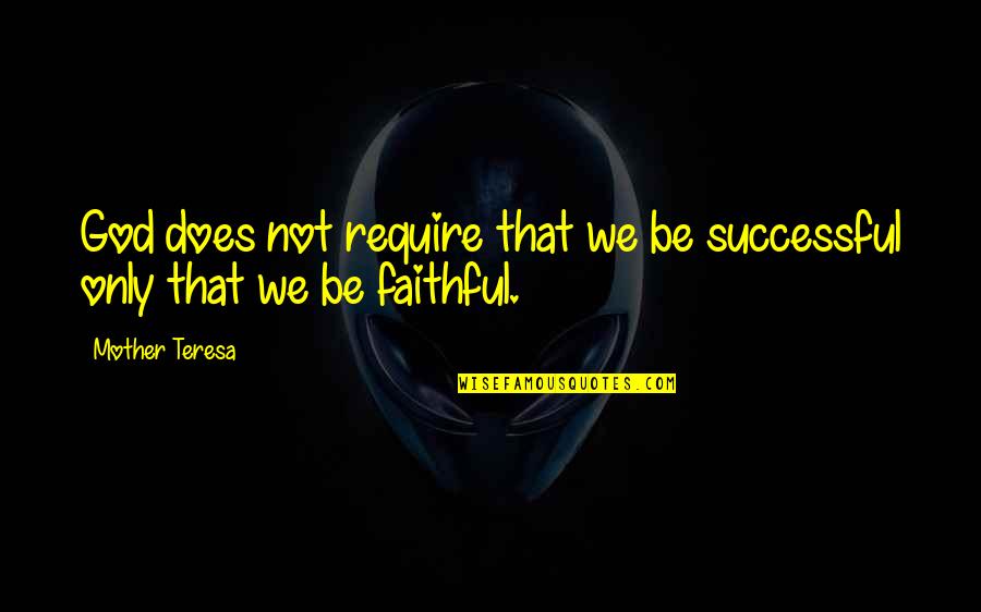 God Is A Faithful God Quotes By Mother Teresa: God does not require that we be successful