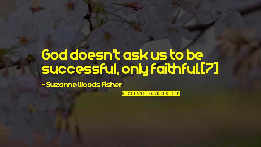 God Is A Faithful God Quotes By Suzanne Woods Fisher: God doesn't ask us to be successful, only