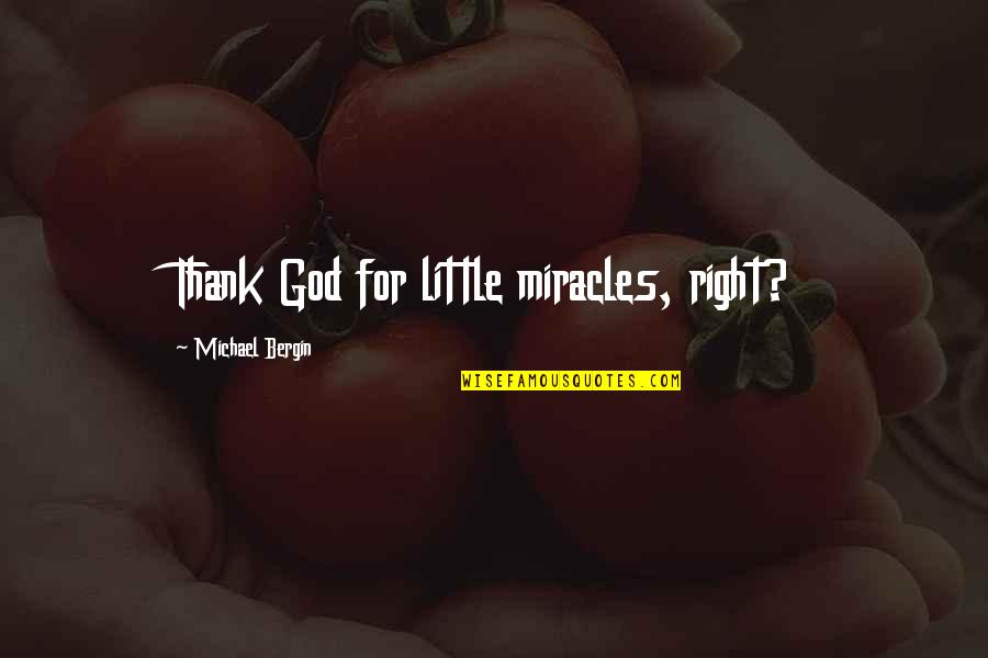 God Is A God Of Miracles Quotes By Michael Bergin: Thank God for little miracles, right? God Is A God Of Miracles Quotes By Michael Bergin: Thank God for little miracles, right?