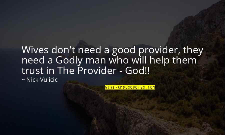 God Is A Good Provider Quotes By Nick Vujicic: Wives don't need a good provider, they need