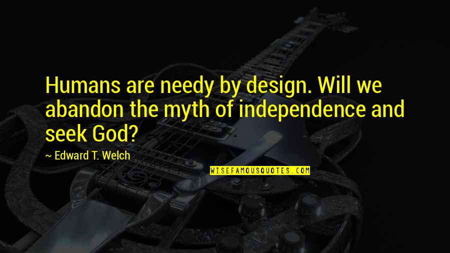 God Is A Myth Quotes By Edward T. Welch: Humans are needy by design. Will we abandon