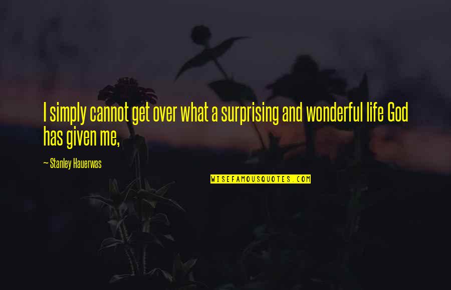 God Is A Wonderful God Quotes By Stanley Hauerwas: I simply cannot get over what a surprising