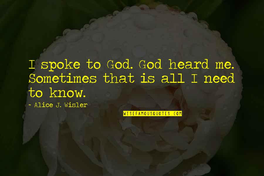 God Is All I Need Quotes By Alice J. Wisler: I spoke to God. God heard me. Sometimes