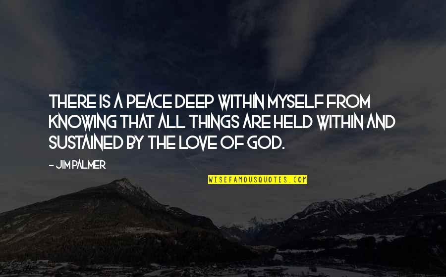 God Is All Knowing Quotes By Jim Palmer: There is a peace deep within myself from God Is All Knowing Quotes By Jim Palmer: There is a peace deep within myself from