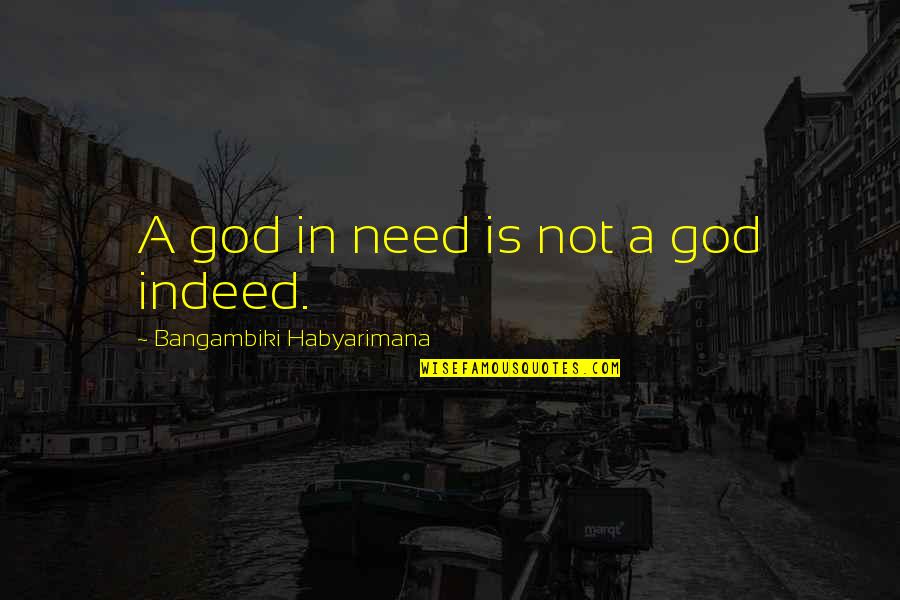 God Is All We Need Quotes By Bangambiki Habyarimana: A god in need is not a god