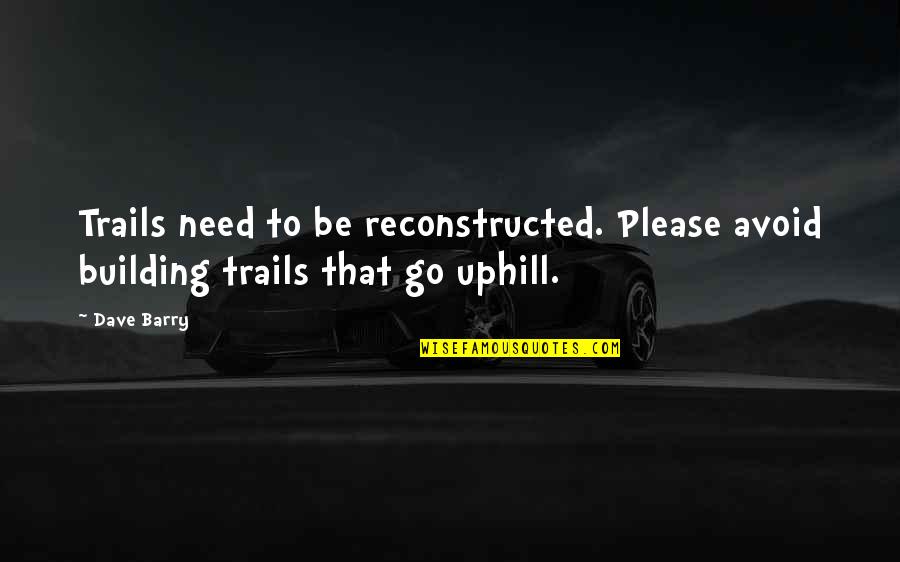 God Is All We Need Quotes By Dave Barry: Trails need to be reconstructed. Please avoid building