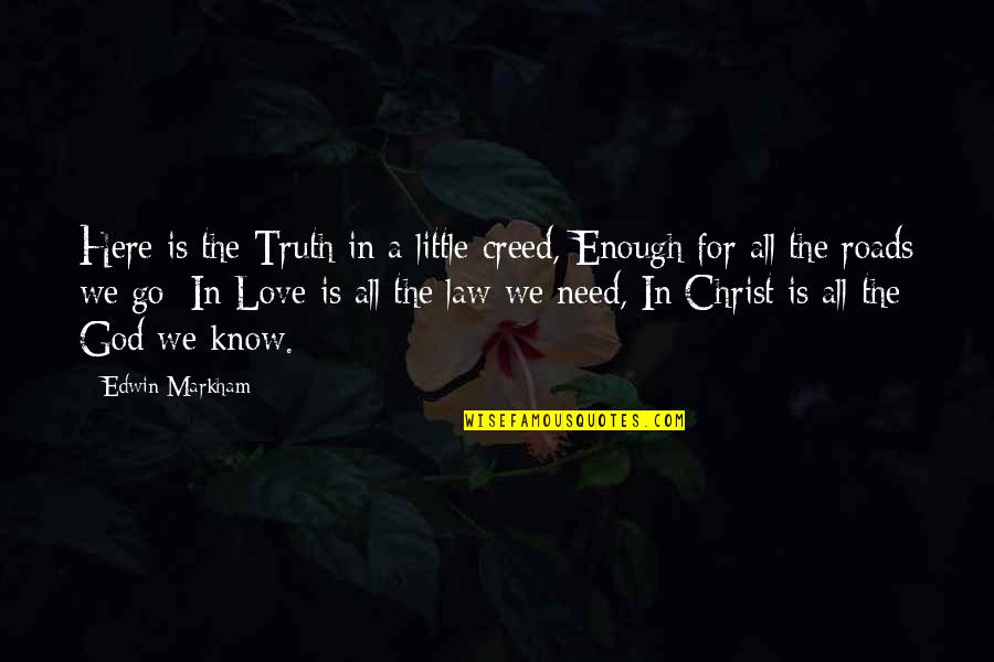 God Is All We Need Quotes By Edwin Markham: Here is the Truth in a little creed,