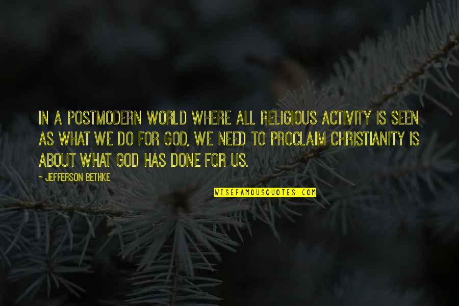 God Is All We Need Quotes By Jefferson Bethke: In a postmodern world where all religious activity God Is All We Need Quotes By Jefferson Bethke: In a postmodern world where all religious activity