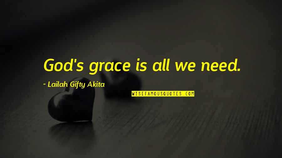 God Is All We Need Quotes By Lailah Gifty Akita: God's grace is all we need.