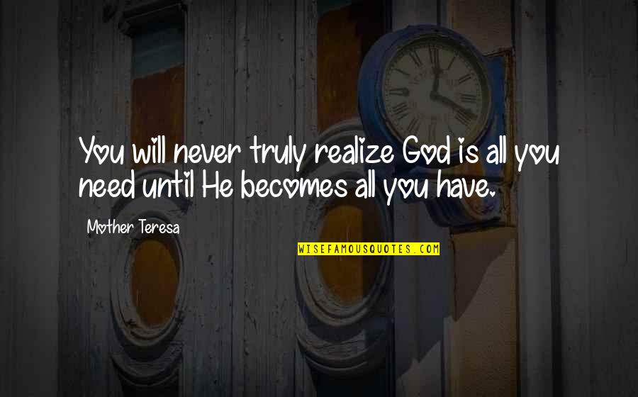 God Is All We Need Quotes By Mother Teresa: You will never truly realize God is all