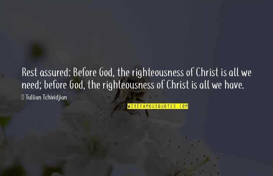 God Is All We Need Quotes By Tullian Tchividjian: Rest assured: Before God, the righteousness of Christ