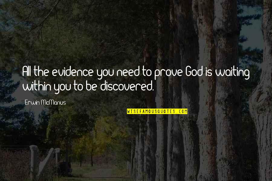God Is All You Need Quotes By Erwin McManus: All the evidence you need to prove God