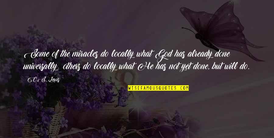 God Is Already There Quotes By C.S. Lewis: Some of the miracles do locally what God God Is Already There Quotes By C.S. Lewis: Some of the miracles do locally what God