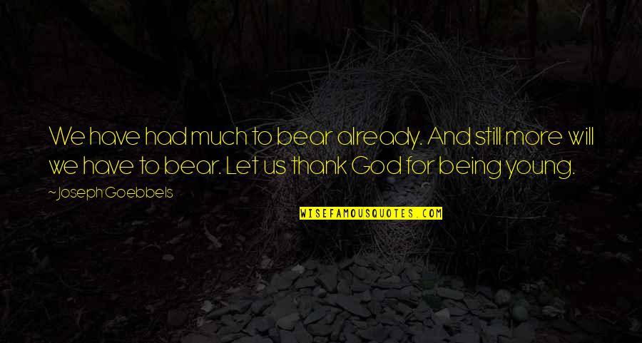 God Is Already There Quotes By Joseph Goebbels: We have had much to bear already. And God Is Already There Quotes By Joseph Goebbels: We have had much to bear already. And
