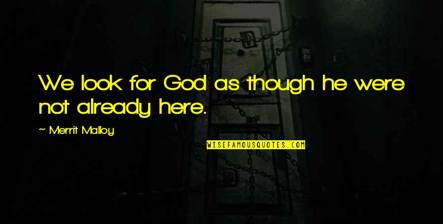 God Is Already There Quotes By Merrit Malloy: We look for God as though he were