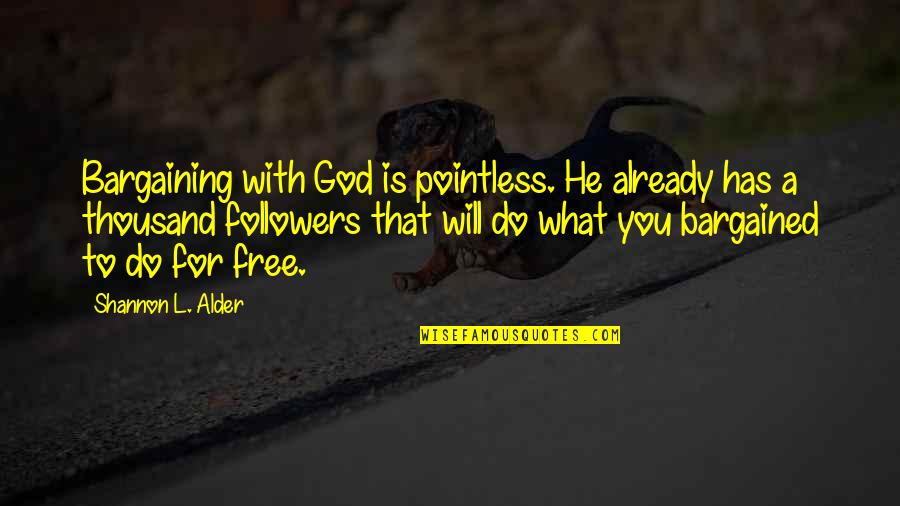 God Is Already There Quotes By Shannon L. Alder: Bargaining with God is pointless. He already has God Is Already There Quotes By Shannon L. Alder: Bargaining with God is pointless. He already has