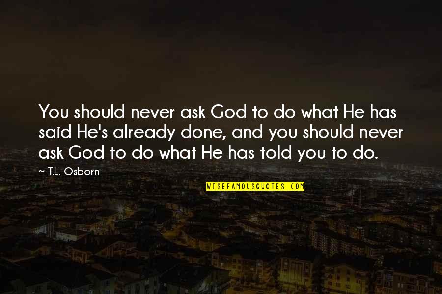 God Is Already There Quotes By T.L. Osborn: You should never ask God to do what