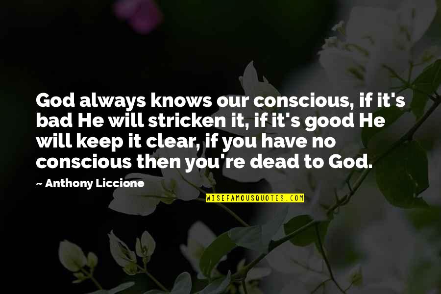 God Is Always Good Quotes By Anthony Liccione: God always knows our conscious, if it's bad God Is Always Good Quotes By Anthony Liccione: God always knows our conscious, if it's bad