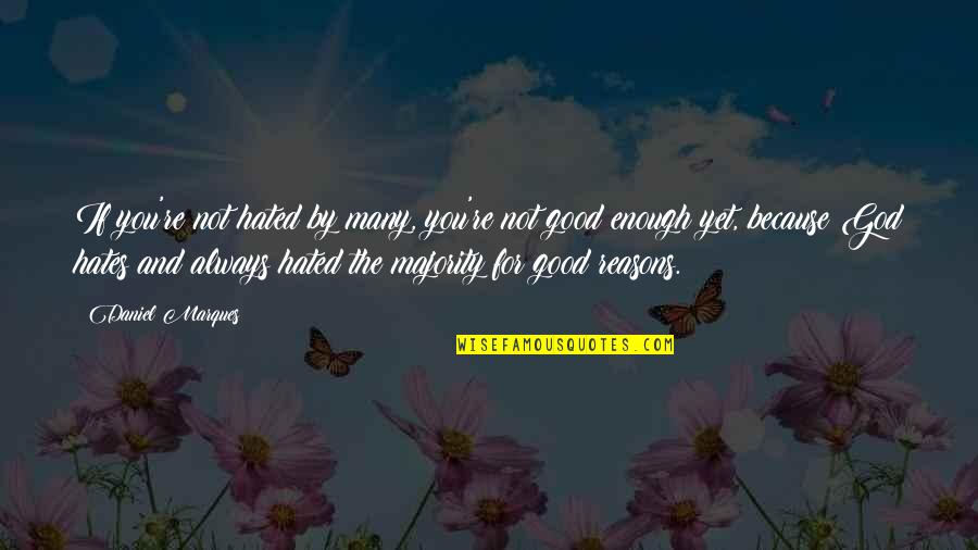God Is Always Good Quotes By Daniel Marques: If you're not hated by many, you're not God Is Always Good Quotes By Daniel Marques: If you're not hated by many, you're not
