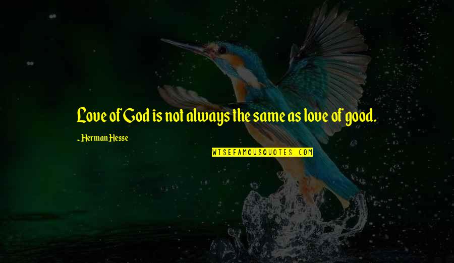 God Is Always Good Quotes By Herman Hesse: Love of God is not always the same God Is Always Good Quotes By Herman Hesse: Love of God is not always the same