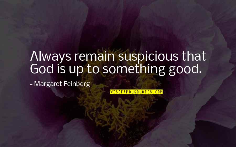 God Is Always Good Quotes By Margaret Feinberg: Always remain suspicious that God is up to God Is Always Good Quotes By Margaret Feinberg: Always remain suspicious that God is up to